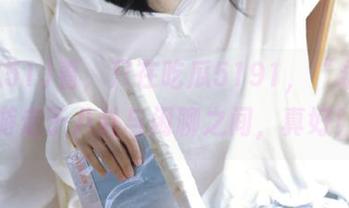看,只在吃瓜5191,“永久”游走于八卦与闲聊之间,真好!