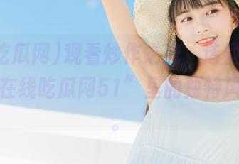 观看炒作之光，造梗之力，真是“在线吃瓜网51”里的独特风景线啊。